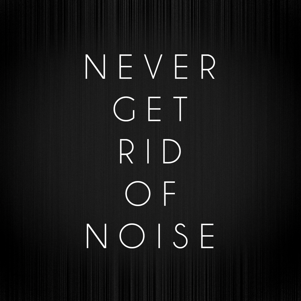 nevergetridofnoise